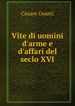 Vite di uomini d`arme e d`affari del seclo XVI