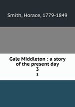 Gale Middleton : a story of the present day. 3