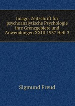 Imago. Zeitschrift fr psychoanalytische Psychologie ihre Grenzgebiete und Anwendungen XXIII 1937 Heft 3