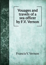 Vouages and travels of a sea officer by F.V. Vernon