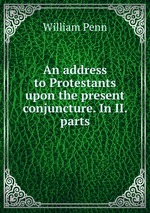 An address to Protestants upon the present conjuncture. In II. parts