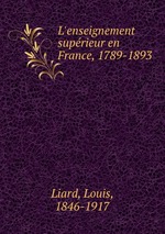 L`enseignement suprieur en France, 1789-1893