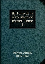 Histoire de la rvolution de fvrier. Tome 1