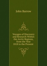 Voyages of Discovery and Research Within the Arctic Regions, from the Year 1818 to the Present