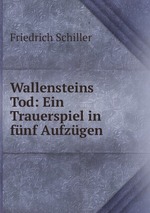 Wallensteins Tod: Ein Trauerspiel in fnf Aufzgen