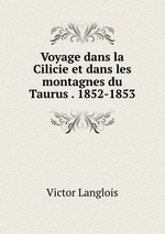 Voyage dans la Cilicie et dans les montagnes du Taurus . 1852-1853