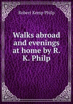 Walks abroad and evenings at home by R.K. Philp
