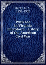 With Lee in Virginia microform : a story of the American Civil War
