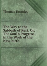 The Way to the Sabbath of Rest, Or, The Soul`s Progress in the Work of the New-birth