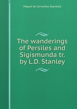 The wanderings of Persiles and Sigismunda tr. by L.D. Stanley