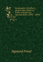 Gesammelte Schriften I Studien ber Hysterie / Frhe Arbeiten zur Neurosenlehre (1892 - 1899)