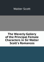 The Waverly Gallery of the Principal Female Characters in Sir Walter Scott`s Romances