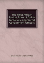 The West African Pocket Book: A Guide for Newly-appointed Government Officers