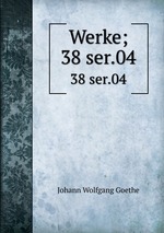 Werke;. 38 ser.04