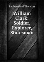 William Clark: Soldier, Explorer, Statesman