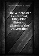 The Winchester Centennial, 1803-1903: Historical Sketch of the Universalist