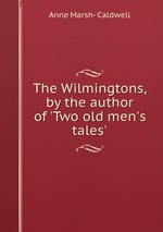 The Wilmingtons, by the author of `Two old men`s tales`