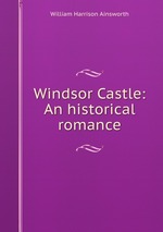 Windsor Castle: An historical romance