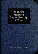 Wilhelm Meister`s Apprenticeship: A Novel