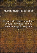 Histoire de France populaire depuis les temps les plus reculs jusqu` nos jours. 7