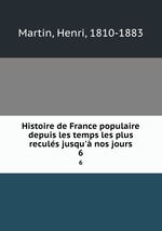 Histoire de France populaire depuis les temps les plus reculs jusqu` nos jours. 6