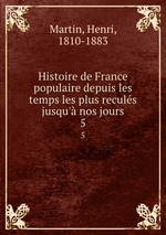 Histoire de France populaire depuis les temps les plus reculs jusqu` nos jours. 5