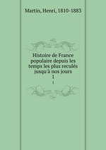 Histoire de France populaire depuis les temps les plus reculs jusqu` nos jours. 1