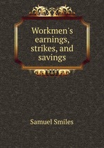 Workmen`s earnings, strikes, and savings