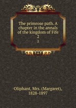 The primrose path. A chapter in the annals of the kingdom of Fife. 2