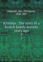 Kirsteen : the story of a Scotch family seventy years ago. 3