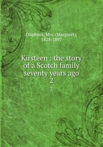 Kirsteen : the story of a Scotch family seventy years ago. 2