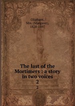 The last of the Mortimers : a story in two voices. 2