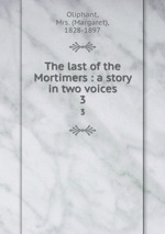 The last of the Mortimers : a story in two voices. 3