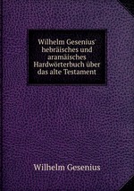 Wilhelm Gesenius` hebrisches und aramisches Hardwrterbuch ber das alte Testament