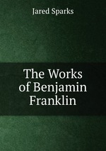 The Works of Benjamin Franklin