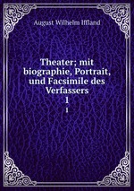 Theater; mit biographie, Portrait, und Facsimile des Verfassers. 1