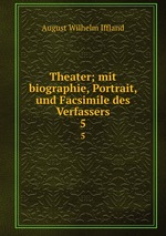 Theater; mit biographie, Portrait, und Facsimile des Verfassers. 5