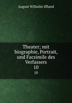 Theater; mit biographie, Portrait, und Facsimile des Verfassers. 10