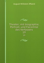 Theater; mit biographie, Portrait, und Facsimile des Verfassers. 19