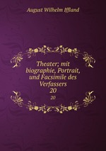 Theater; mit biographie, Portrait, und Facsimile des Verfassers. 20
