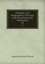 Theater; mit biographie, Portrait, und Facsimile des Verfassers. 22