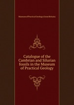 Catalogue of the Cambrian and Silurian fossils in the Museum of Practical Geology