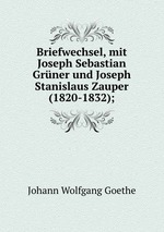 Briefwechsel, mit Joseph Sebastian Grner und Joseph Stanislaus Zauper (1820-1832);