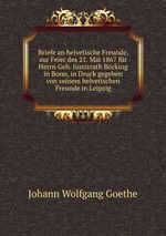 Briefe an helvetische Freunde, zur Feier des 21. Mai 1867 fr Herrn Geh. Justizrath Bcking in Bonn, in Druck gegeben von seinem helvetischen Freunde in Leipzig