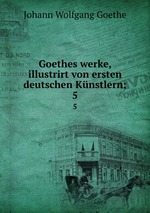 Goethes werke, illustrirt von ersten deutschen Knstlern;. 5