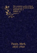 The complete works of Mark Twain pseud. PUNN`N HEAD  WILSON Vol. 3. THREE (3)