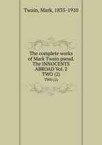 The complete works of Mark Twain pseud. The INNOCENTS ABROAD Vol. 2. TWO (2)