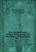 The complete works of Mark Twain pseud. The adventures of TomSawyer Vol. 1. one (1)