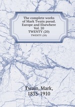 The complete works of Mark Twain pseud. Europe and Elsewhere Vol. 20. TWENTY (20)