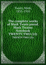 The complete works of Mark Twain pseud. Mark Twains Notebook. TWENTY-TWO (22)